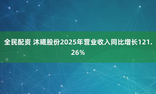 全民配资 沐曦股份2025年营业收入同比增长121.26%
